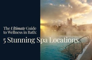 Read more about the article The Ultimate Guide to Wellness in Bath: 5 Stunning Spa Locations